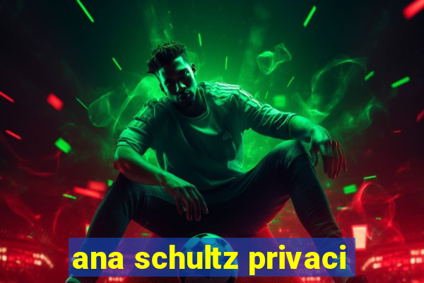 ana schultz privaci